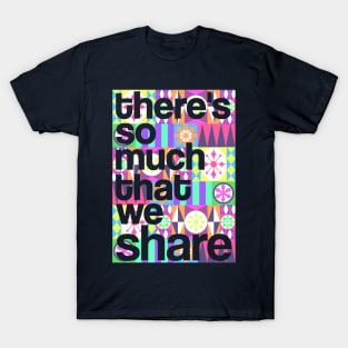 There's So Much That We Share (Color) T-Shirt